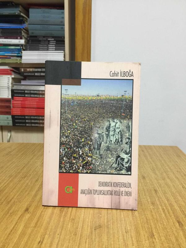 Demokratik Konfederalizm Anaçlığın Toplumsallıktaki Yeri ve Rolü - Cahit İlboğa [1.Baskı]