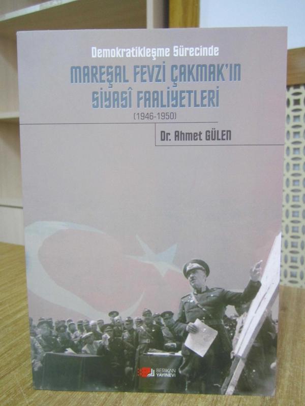 Demokratikleşme Sürecinde Mareşal Fevzi Çakmak'ın Siyasi Faaliyetleri (1946-1950) - Dr. Ahmet Gülen [2.Baskı]