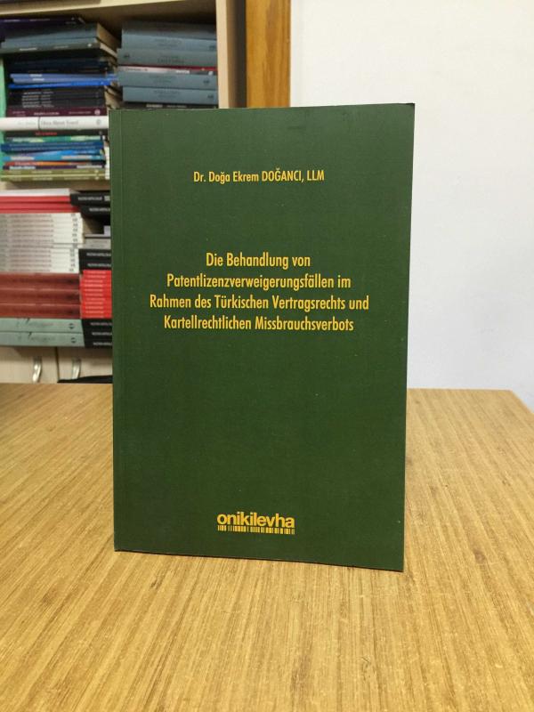 Die Behandlung von Patentlizenzverweigerungsfällen im Rahmen des Türkischen Vertragsrechts und Kartellrechtlichen Missbrauchsverbots 