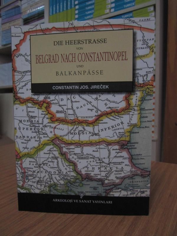 Die Heerstrasse von Belgrad Nach Constantinopel und Balkanpasse - Constantin Jos. Jirecek
