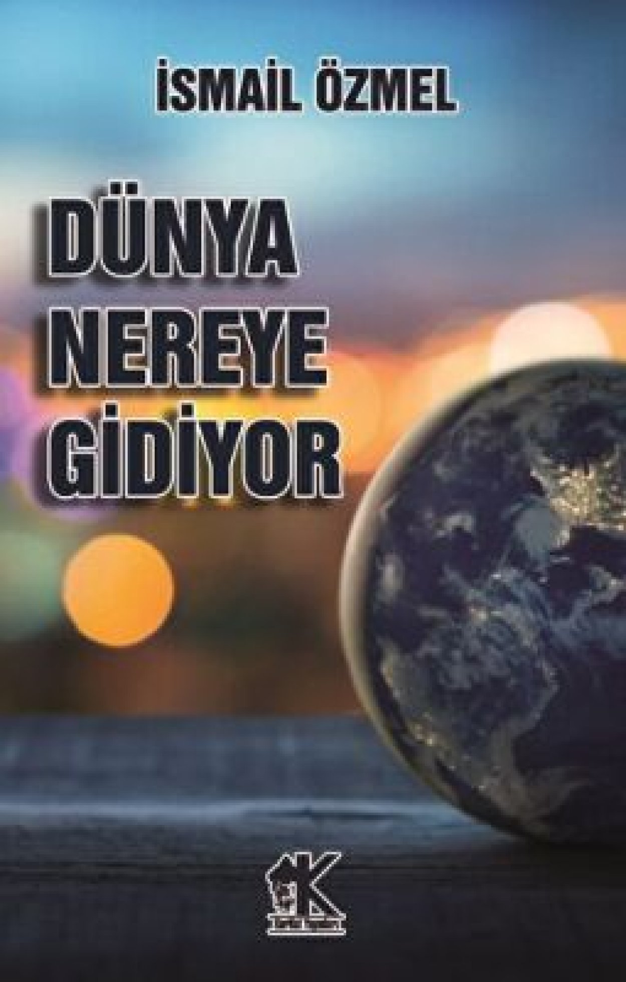 Dünya Nereye Gidiyor - İsmail Özmel