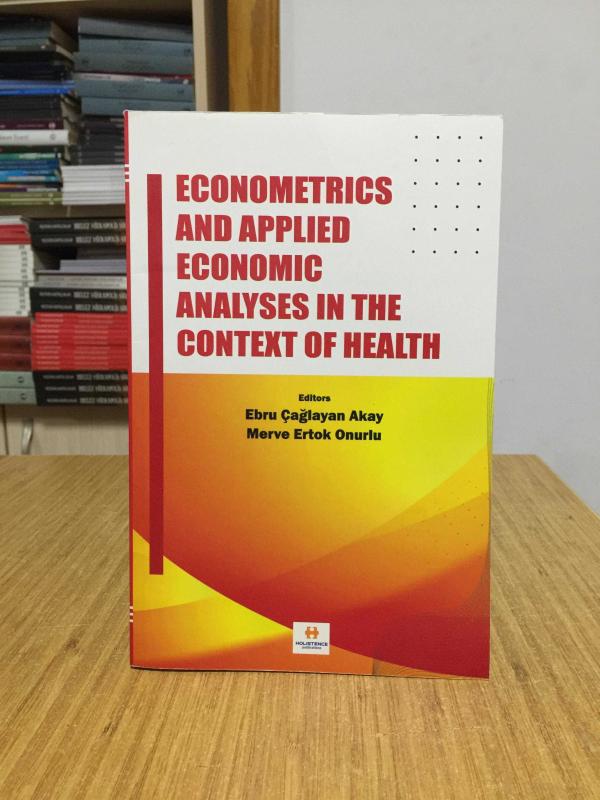 Econometrics and Applied Economic Analyses in the Context of Health - Editors: Ebru Çağlayan Akay & Merve Ertok Onurlu