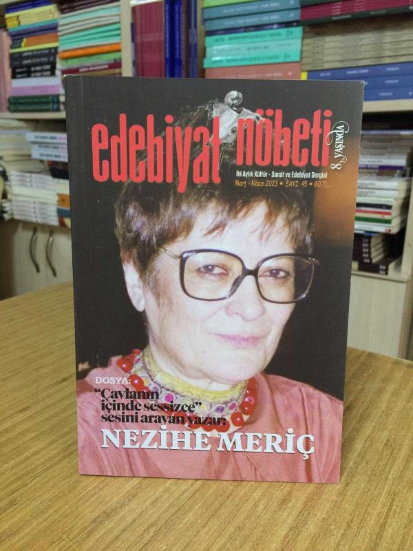 Edebiyat Nöbeti Dergisi - Sayı 45 - Mart Nisan 2023 [ Dosya: Çavlanın İçinde Sessizce Sesini Arayan Yazar: Nezihe Meriç ]