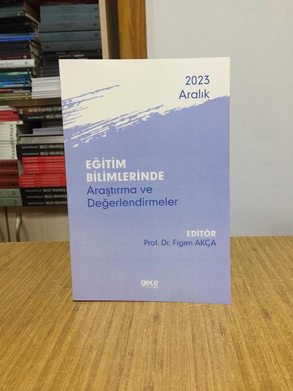 Eğitim Bilimlerinde Araştırma ve Değerlendirmeler (Aralık 2023) - Editör: Prof. Dr. Figen Akça