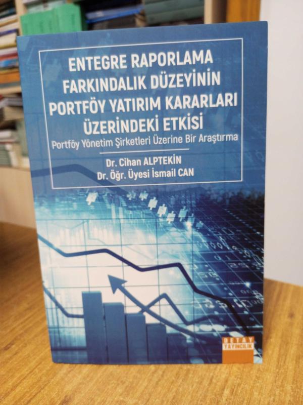 ENTEGRE RAPORLAMA FARKINDALIK DÜZEYİNİN PORTFÖY YATIRIM KARARLARI ÜZERİNDEKİ ETKİSİ Portföy Yönetim Şirketleri Üzerine Bir Araştırma