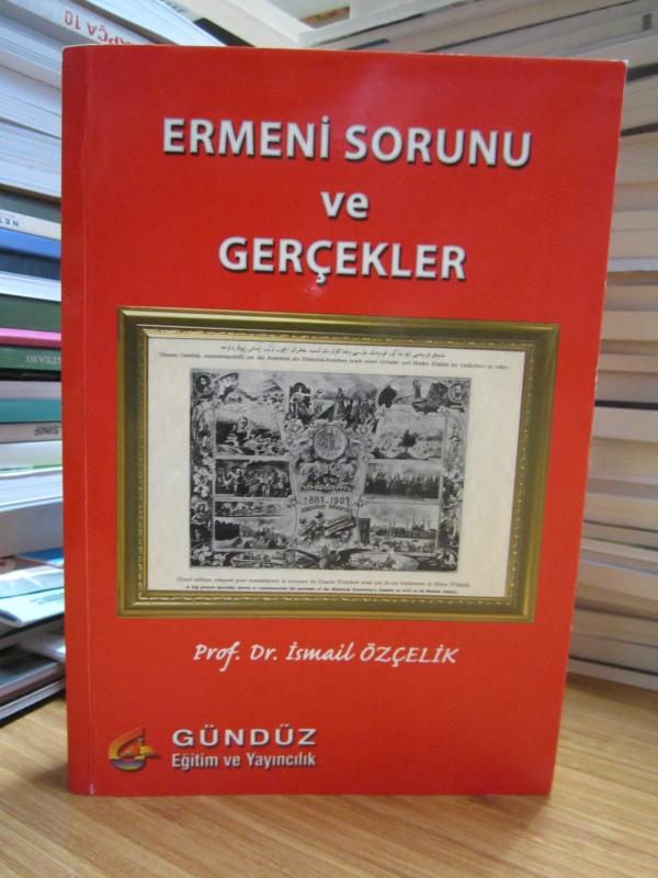 Ermeni Sorunu ve Gerçekler - Prof. Dr. İsmail Özçelik [İmzalı]