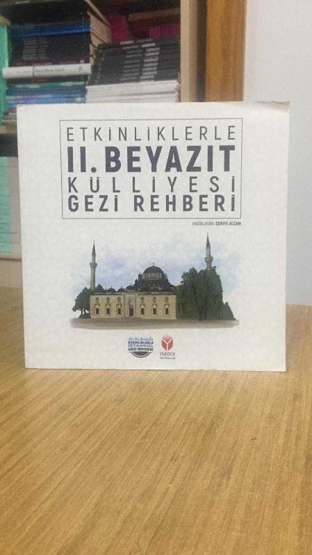 Etkinliklerle II. Beyazıt Külliyesi Gezi Rehberi - Hazırlayan: Şerife Alcan