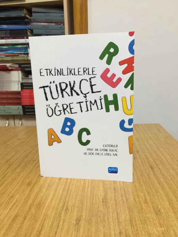 Etkinliklerle Türkçe Öğretimi - Editörler: Prof. Dr. Emine Kolaç & Dr. Öğr. Üyesi Sibel Dal