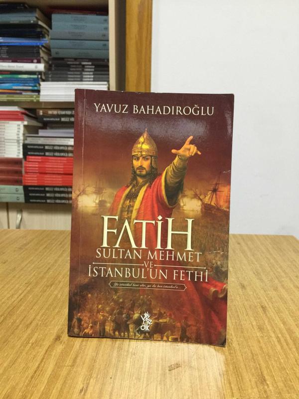 Fatih Sultan Mehmet ve İstanbul'un Fethi - Yavuz Bahadıroğlu