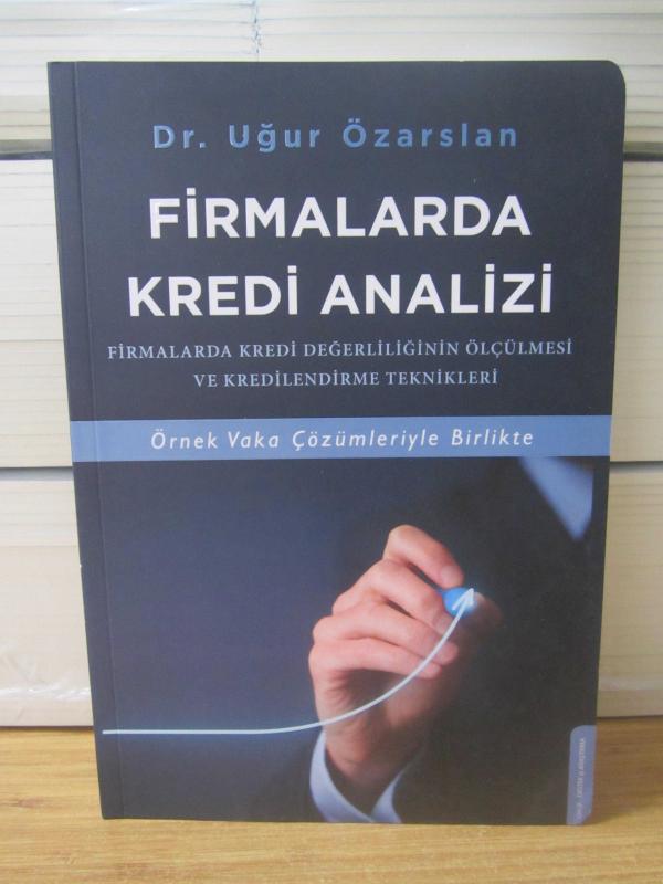 FİRMALARDA KREDİ ANALİZİ Firmalarda Kredi Değerliliğinin Ölçülmesi ve Kredilendirme Teknikleri (Örnek Vaka Çözümleriyle Birlikte) - Dr. Uğur Özarslan