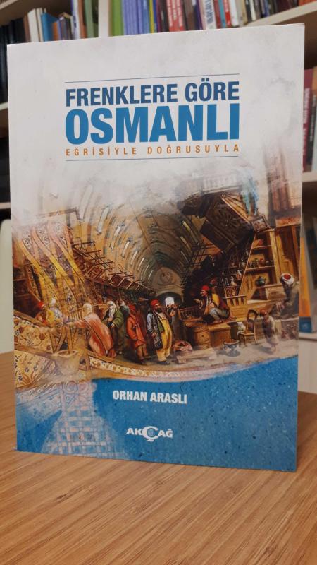 Frenklere Göre Osmanlı - Eğrisiyle Doğrusuyla - Orhan Araslı