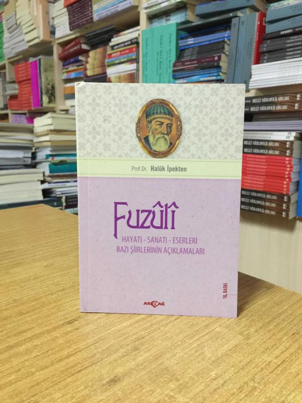 Fuzuli Hayatı Sanatı Eserleri Bazı Şiirlerinin Açıklamaları (16.Baskı) - Prof. Dr. Haluk İpekten