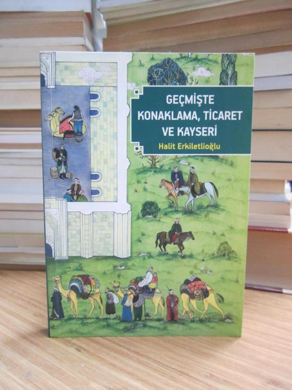 Geçmişte Konaklama Ticaret ve Kayseri - Halit Erkiletlioğlu