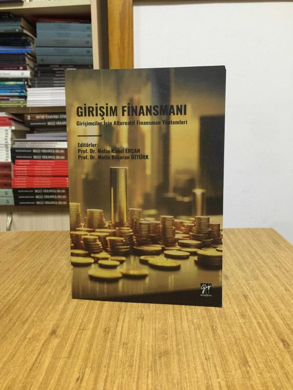 GİRİŞİM FİNANSMANI Girişimciler için Alternatif Finansman Yöntemleri - Editörler: Prof. Dr. Metin Kamil Ercan & Prof. Dr. Mutlu Başaran Öztürk