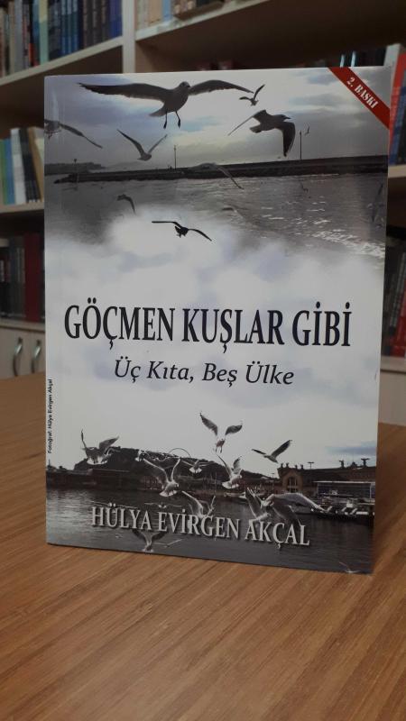 Göçmen Kuşlar Gibi Üç Kıta Beş Ülke - Hülya Evirgen Akçal