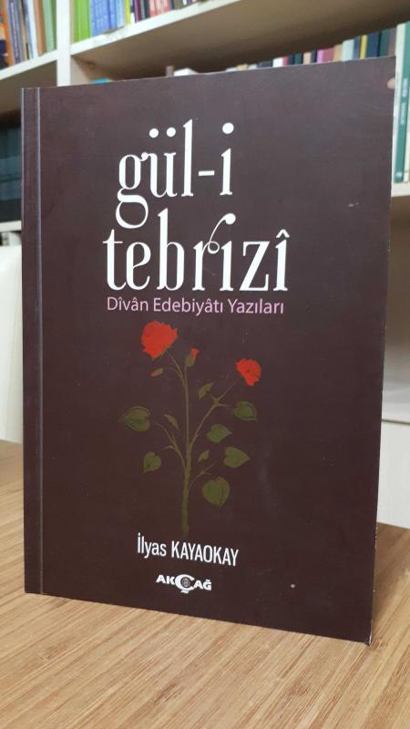 Gül-i Tebrizi - Divan Edebiyatı Yazıları (İlyas Kayaokay)
