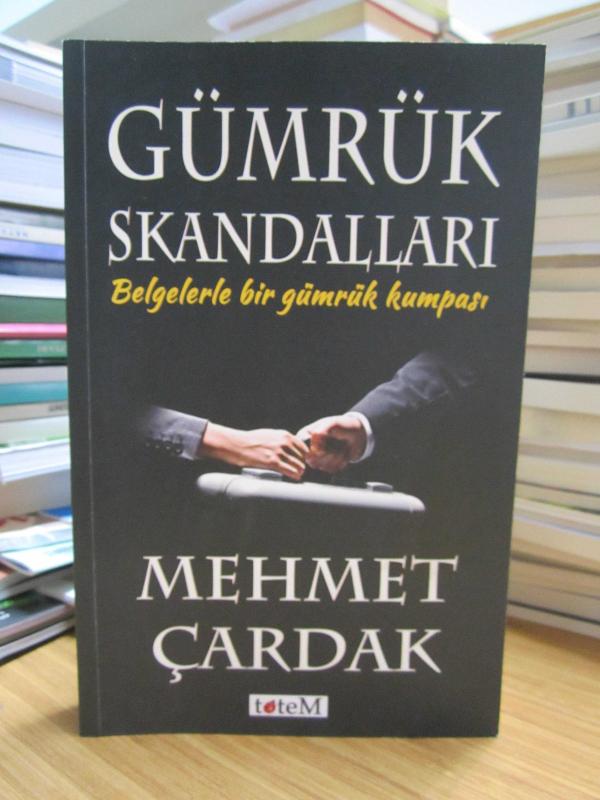 Gümrük Skandalları Belgelerle Bir Gümrük Kumpası - Mehmet Çardak