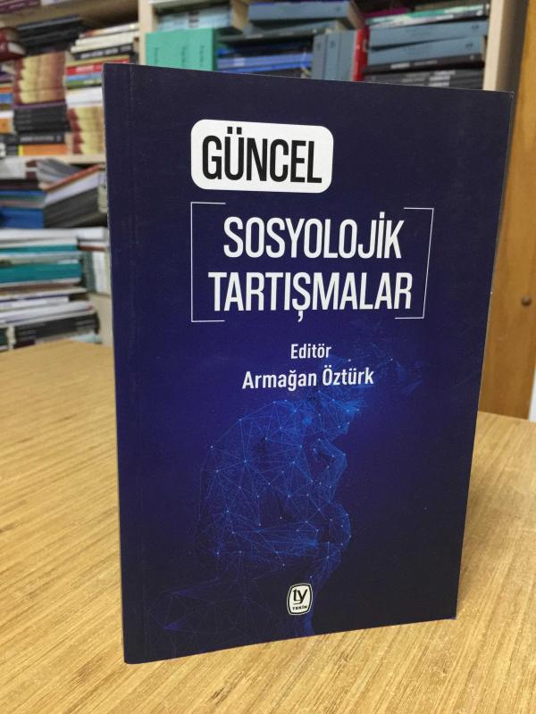 Güncel Sosyolojik Tartışmalar - Editör: Armağan Öztürk