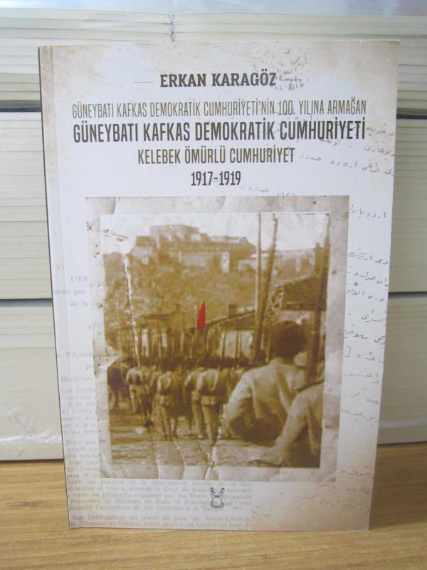 Güneybatı Kafkas Demokratik Cumhuriyeti Kelebek Ömürlü Cumhuriyet 1917-1919 / Güneybatı Kafkas Demokratik Cumhuriyeti'nin 100.Yılına Armağan
