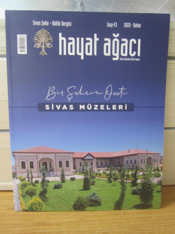 HAYAT AĞACI Sivas Şehir Kültürü Dergisi - Sayı 43 - Bahar 2022 [ Bir Şehrin Özeti Sivas Müzeleri ]