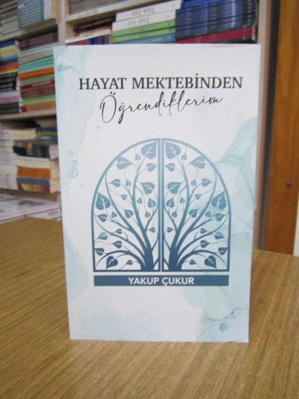 Hayat Mektebinden Öğrendiklerim - Yakup Çukur
