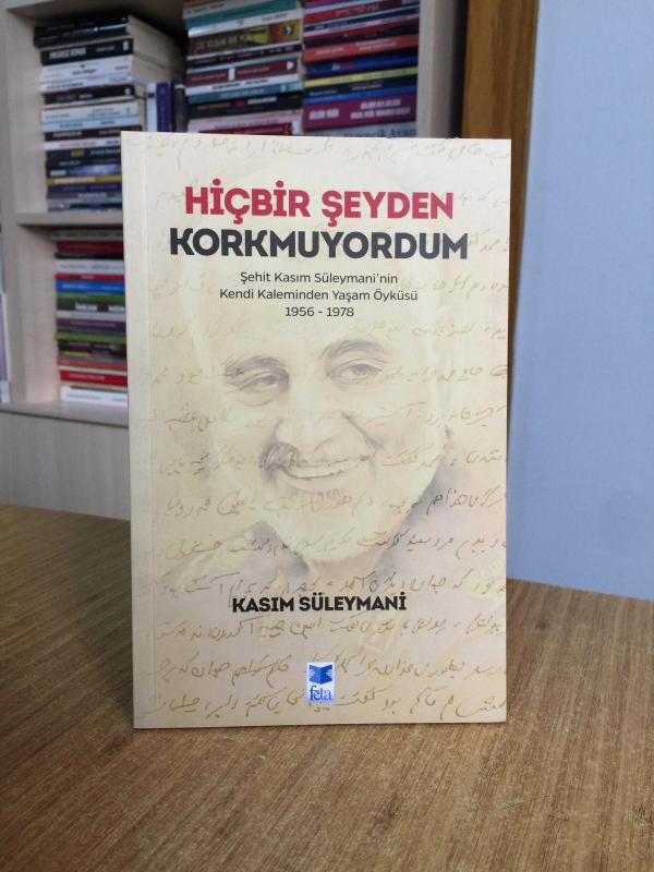 Hiçbir Şeyden Korkmuyordum Şehit Kasım Süleymani'nin Kendi Kaleminden Yaşam Öyküsü 1956-1978