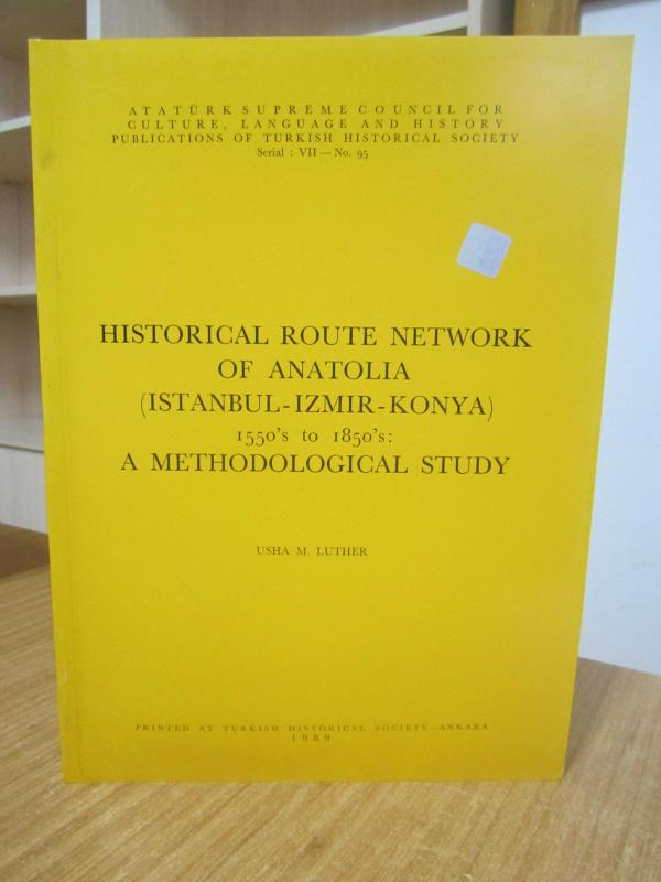 Historical Route Network of Anatolia (Istanbul-Izmır-Konya) 1550's to 1850's: A Methodological Study - Usha M. Luther
