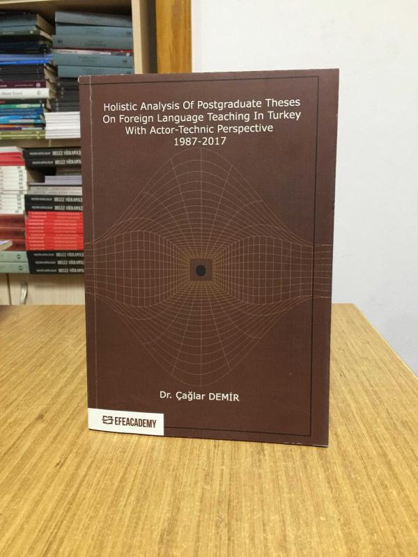 Holistic Analysis of Postgraduate Theses on Foreign Language Teaching in Turkey with Actor-Technic Perspective 1987-2017