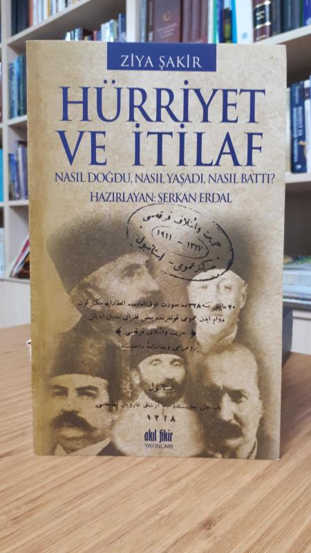 Hürriyet ve İtilaf Nasıl Doğdu Nasıl Yaşadı Nasıl Battı - Ziya Şakir / Hazırlayan: Serkan Erdal
