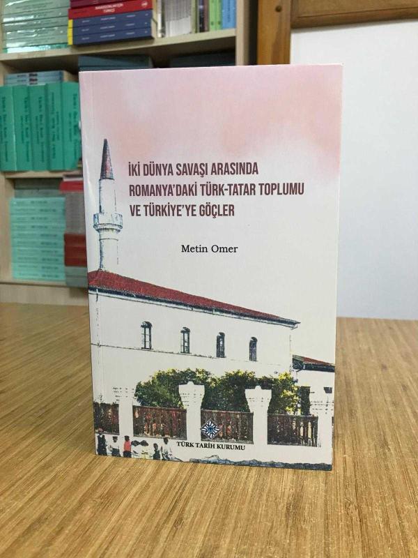 İki Dünya Savaşı Arasında Romanya'daki Türk - Tatar Toplumu ve Türkiye'ye Göçler - Metin Omer