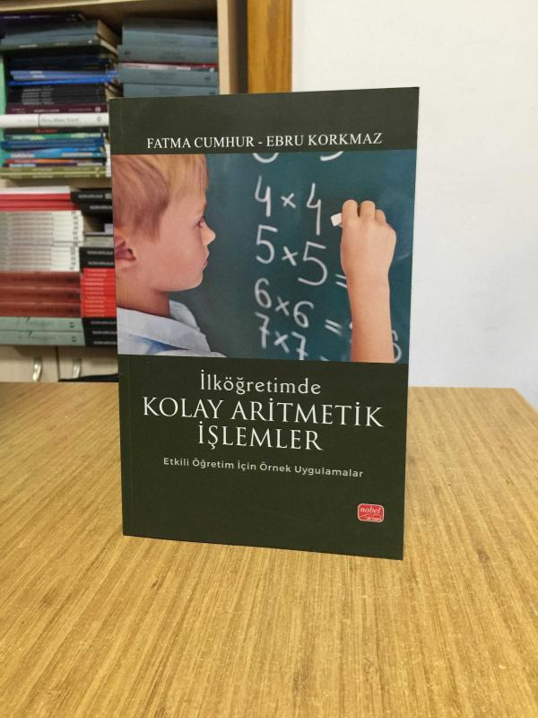 İlköğretimde Kolay Aritmetik İşlemler Etkili Öğretim için Örnek Uygulamalar / Fatma Cumhur - Ebru Korkmaz