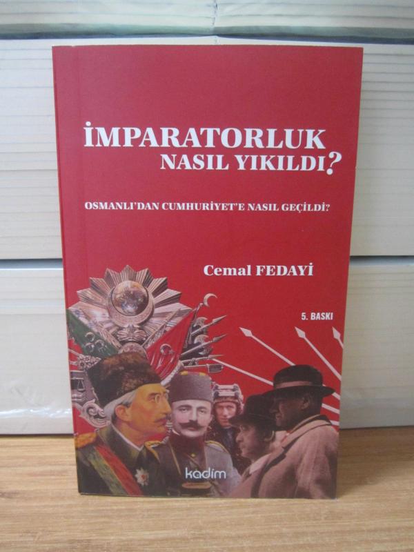 İMPARATORLUK NASIL YIKILDI? Osmanlı'dan Cumhuriyet'e Nasıl Geçildi? / Osmanlı'yı Kimler Yıktı? / Cumhuriyet'i Kimler Kurdu? (5.Baskı) - Cemal Fedayi