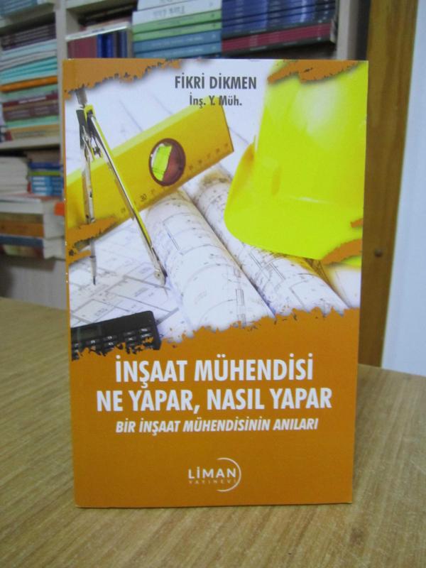 İnşaat Mühendisi Ne Yapar Nasıl Yapar Bir İnşaat Mühendisinin Anıları - Fikri Dikmen