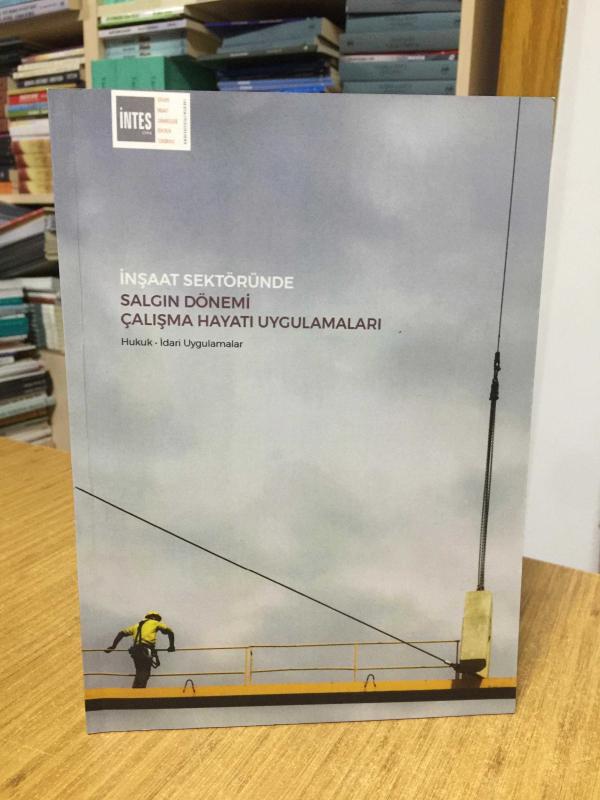 İnşaat Sektöründe Salgın Dönemi Çalışma Hayatı Uygulamaları (Hukuk - İdari Uygulamalar)