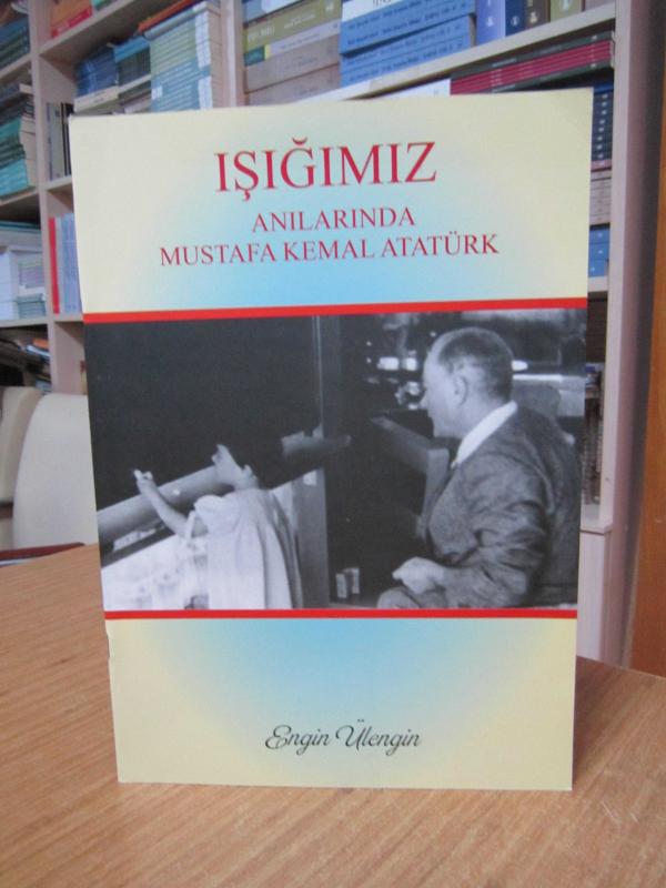 IŞIĞIMIZ Anılarında Mustafa Kemal Atatürk - Engin Ülengin