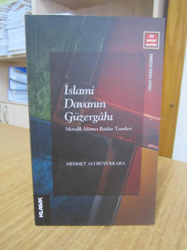 İslami Davanın Güzergahı Metodik İslamcı İktidar Teorileri - Mehmet Ali Büyükkara