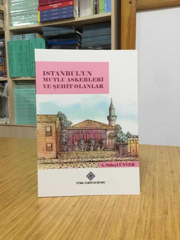 İstanbul'un Mutlu Askerleri ve Şehit Olanlar - A. Süheyl Ünver [2.Baskı]