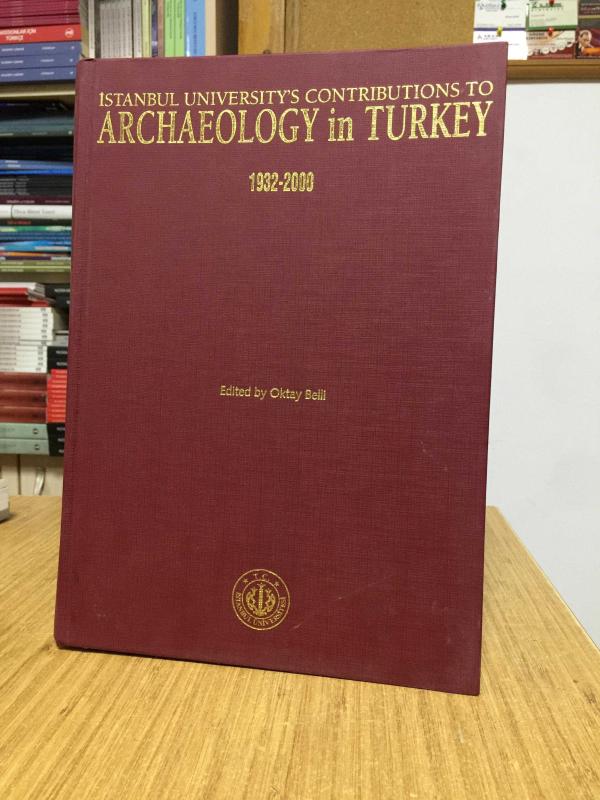 İstanbul University's Contributions to Archaeology in Turkey (1932 - 2000) Edited by Oktay Belli [Bez Ciltli]