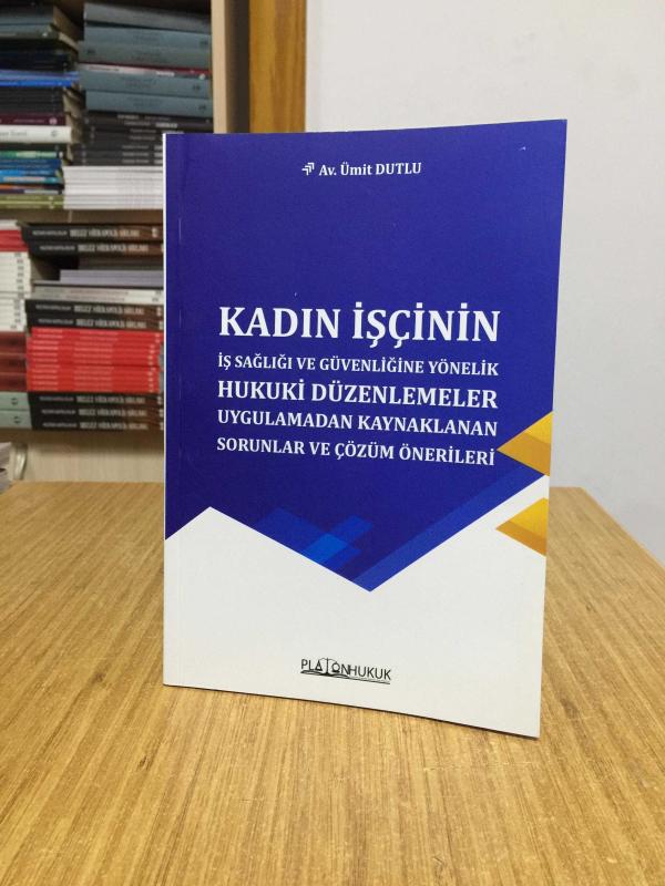 Kadın İşçinin İş Sağlığı ve Güvenliğine Yönelik Hukuki Düzenlemeler Uygulamadan Kaynaklanan Sorunlar