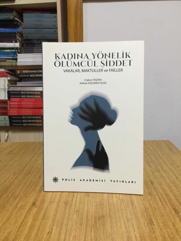 Kadına Yönelik Ölümcül Şiddet Vakalar Maktuller ve Failler - Coşkun Taştan & Aslıhan Küçüker Yıldız