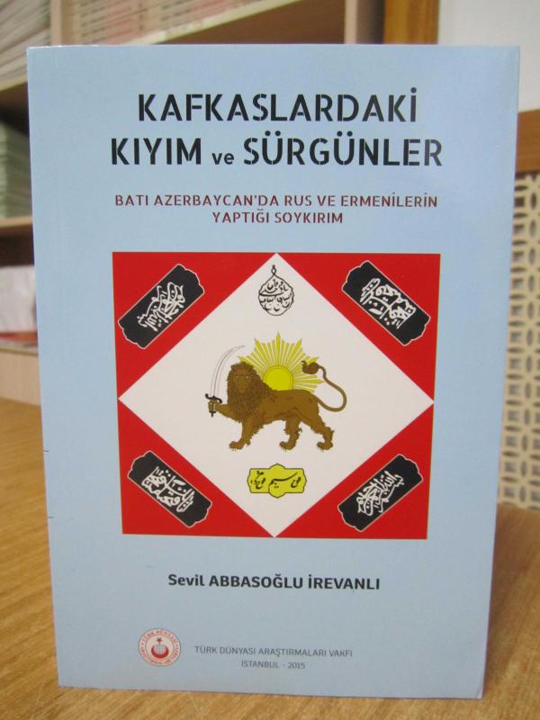 Kafkaslardaki Kıyım ve Sürgünler Batı Azerbaycan'da Rus ve Ermenilerin Yaptığı Soykırım - Sevil Abbasoğlu İrevanlı