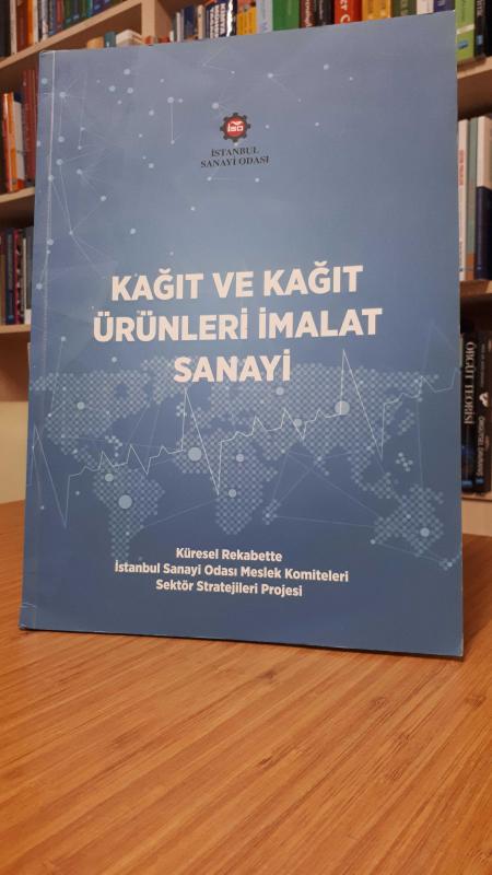 Kağıt ve Kağıt Ürünleri İmalat Sanayi (Küresel Rekabette İstanbul Sanayi Odası Meslek Komiteleri Sektör Stratejileri Projesi)