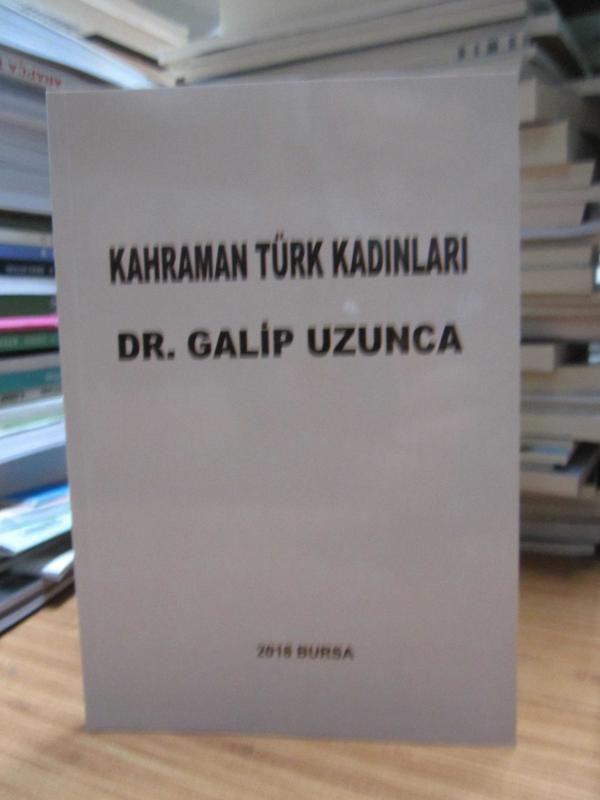 Kahraman Türk Kadınları - Dr. Galip Uzunca [İmzalı]