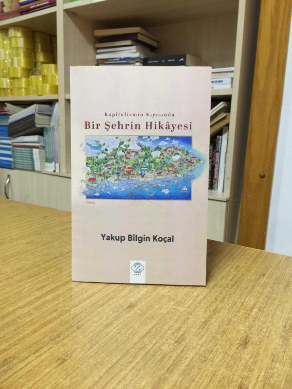 Kapitalizmin Kıyısında Bir Şehrin Hikayesi - Yakup Bilgin Koçal