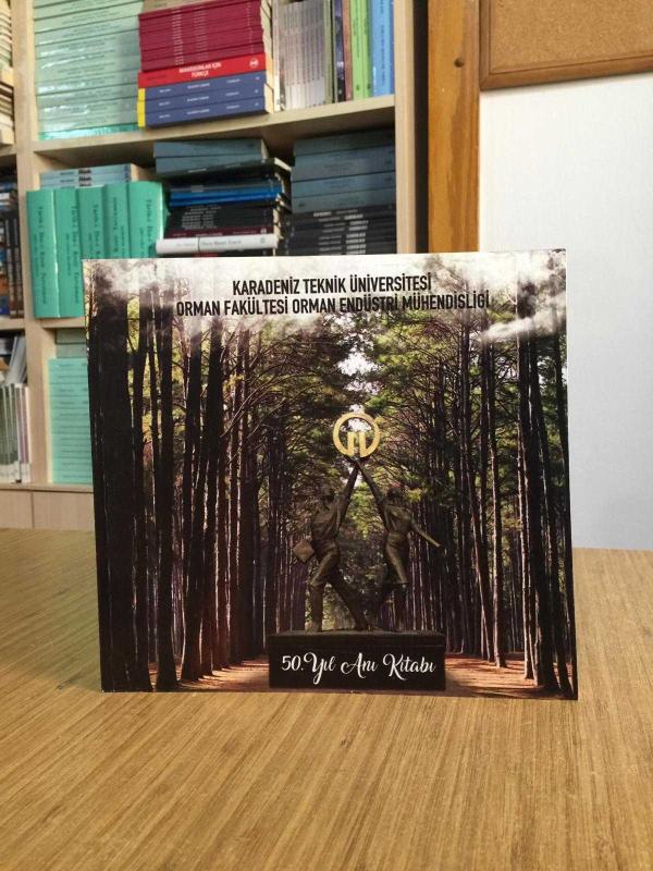 Karadeniz Teknik Üniversitesi Orman Fakültesi Orman Endüstri Mühendisliği 50. Yıl Anı Kitabı