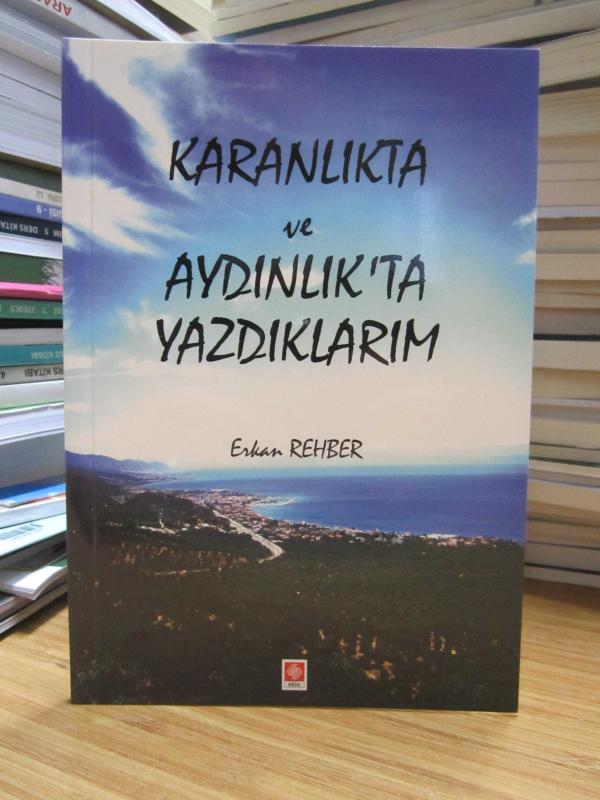 Karanlıkta ve Aydınlık'ta Yazdıklarım - Erkan Rehber