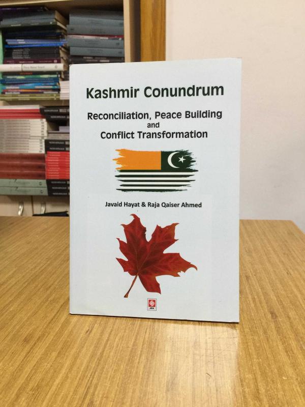 Kashmir Conundrum Reconciliation Peace and Building and Conflict Transformation - Javaid Hayat & Raja Qaiser Ahmed