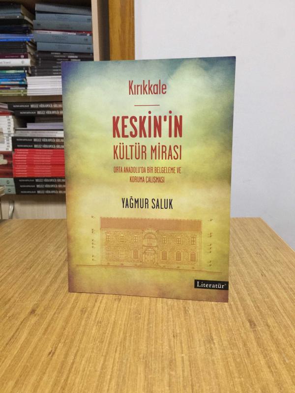 Kırıkkale Keskinin Kültür Mirası - Orta Anadolu'da Bir Belgeleme ve Koruma Çalışması