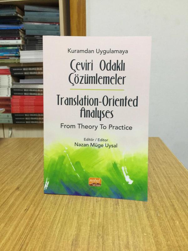 Kuramdan Uygulamaya Çeviri Odaklı Çözümlemeler / Translation-Oriented Analyses From Theory to Practice