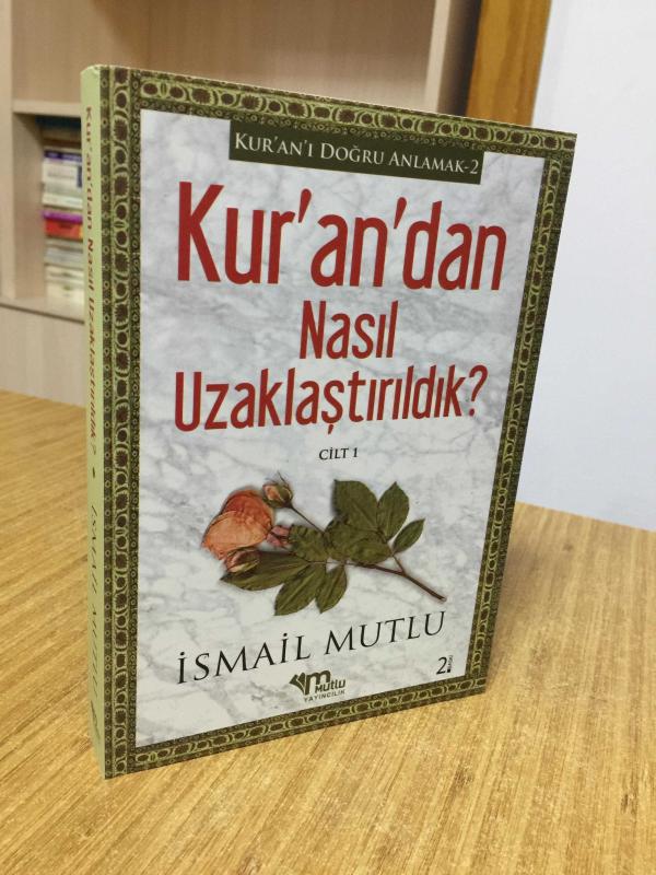 Kuran'dan Nasıl Uzaklaştırıldık? 1. Cilt - İsmail Mutlu [2.Baskı]